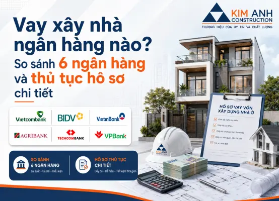 Vay xây nhà ngân hàng nào? So sánh 6 ngân hàng và thủ tục hồ sơ chi tiết